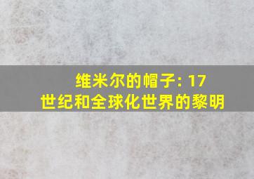 维米尔的帽子: 17世纪和全球化世界的黎明